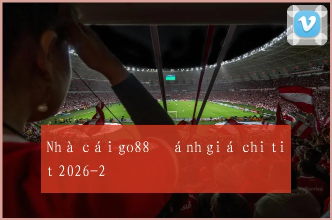Nhà cái go88 đánh giá chi tiết 2026