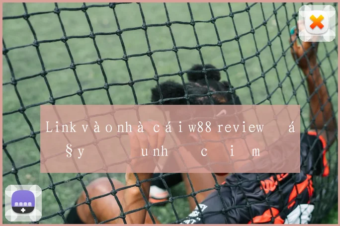 Link vào nhà cái w88 review đầy đủ ưu nhược điểm