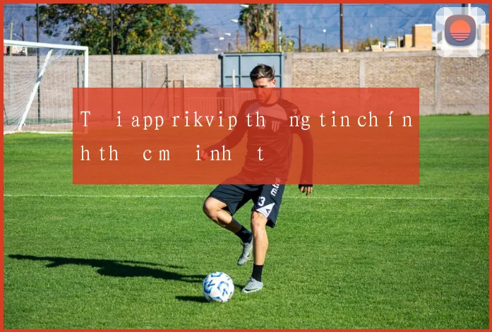 Tải app rikvip thông tin chính thức mới nhất