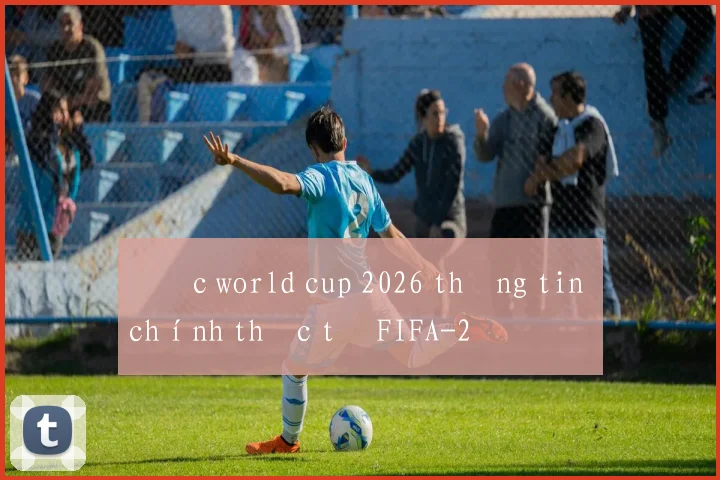 Đức world cup 2026 thông tin chính thức từ FIFA