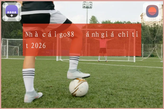 Nhà cái go88 đánh giá chi tiết 2026