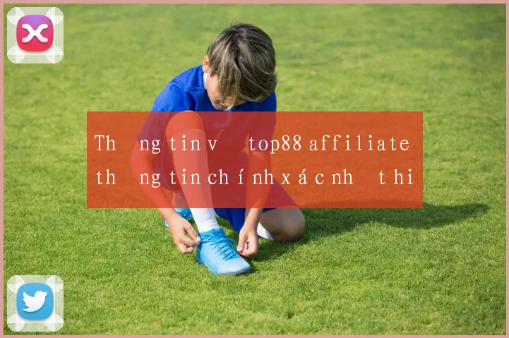 Thông tin về top88 affiliate thông tin chính xác nhất hiện nay